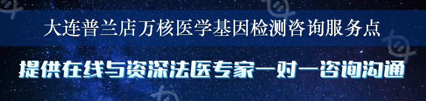 大连普兰店万核医学基因检测咨询服务点